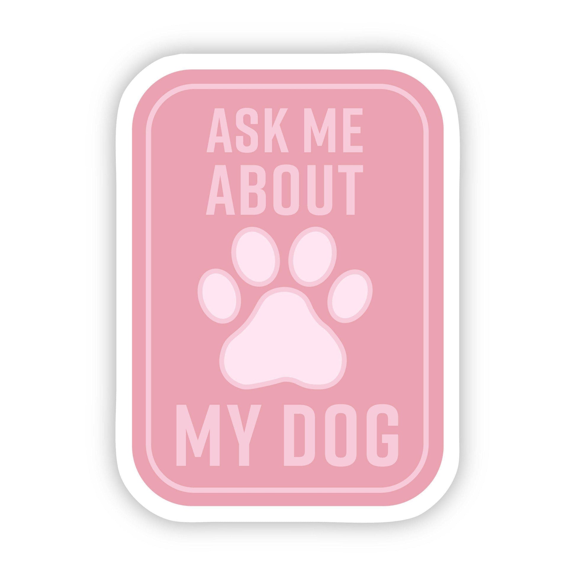 Ask me about my dog sticker pink, by Big Moods